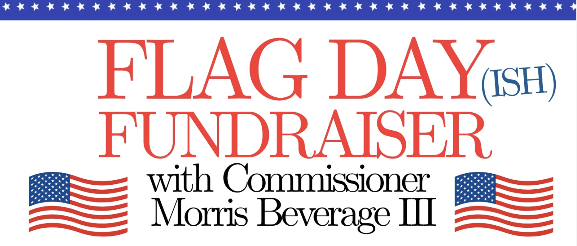 Commissioner Morris Beverage III FLAG DAY (ish) Fundraiser